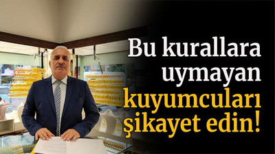 Bu kurallara uymayan kuyumcuları şikayet edin!